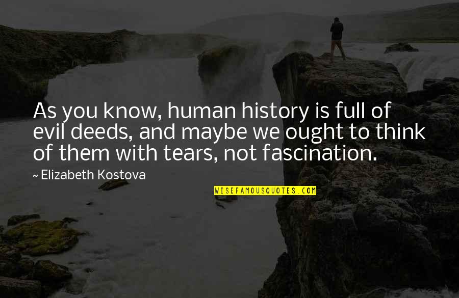 Kostova Quotes By Elizabeth Kostova: As you know, human history is full of