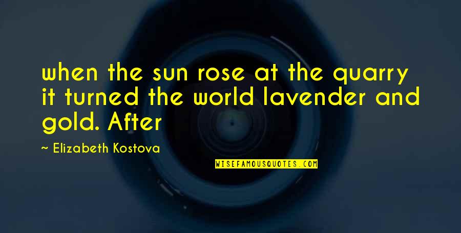 Kostova Quotes By Elizabeth Kostova: when the sun rose at the quarry it