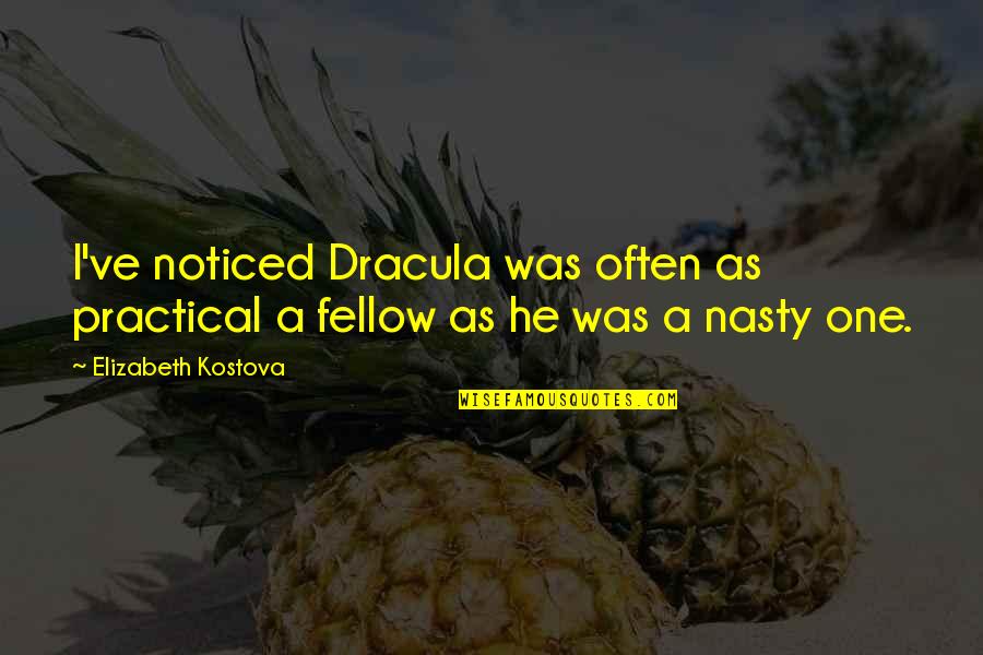 Kostova Quotes By Elizabeth Kostova: I've noticed Dracula was often as practical a