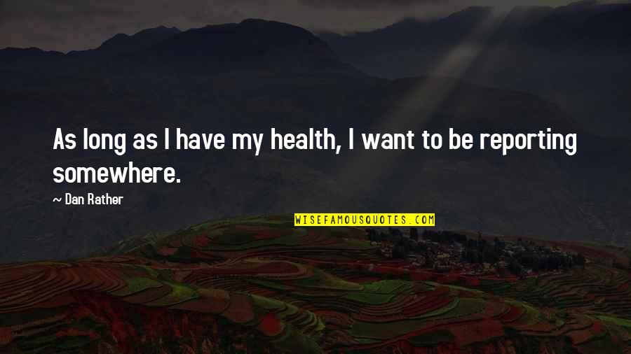 Kostova The Shadow Quotes By Dan Rather: As long as I have my health, I