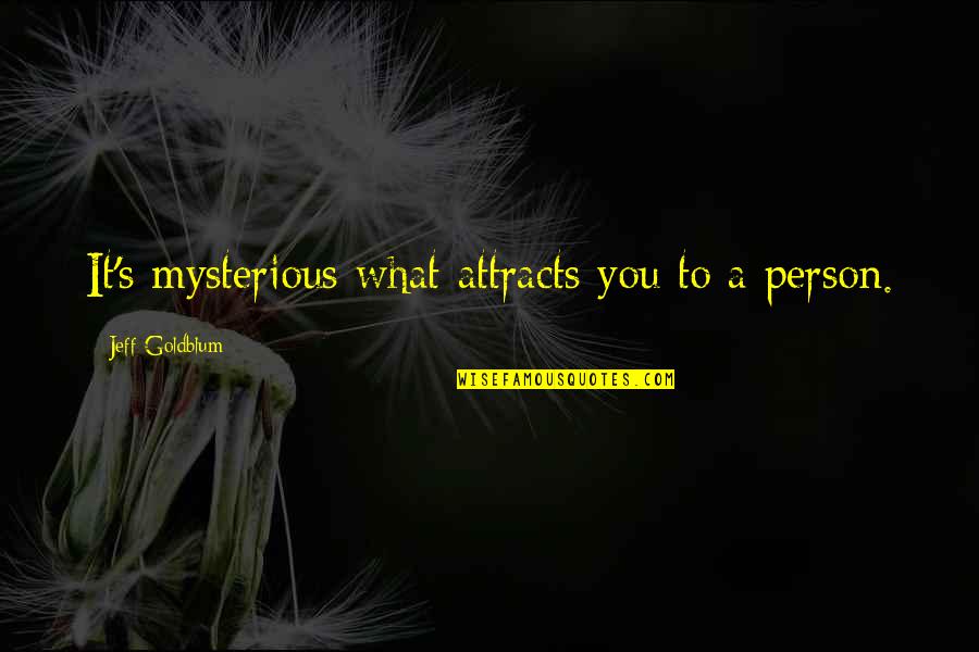 Kostra Popis Quotes By Jeff Goldblum: It's mysterious what attracts you to a person. Kostra Popis Quotes By Jeff Goldblum: It's mysterious what attracts you to a person.