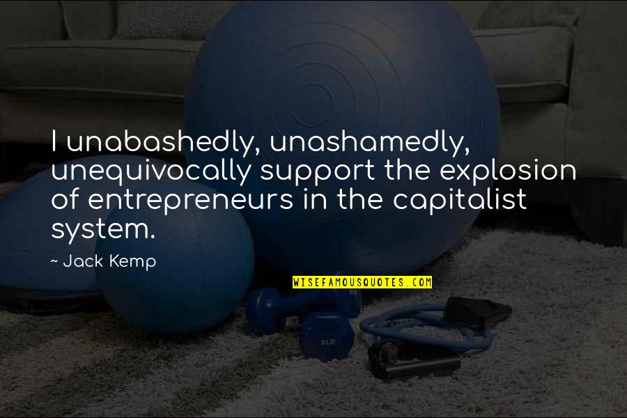 Kostricka Quotes By Jack Kemp: I unabashedly, unashamedly, unequivocally support the explosion of