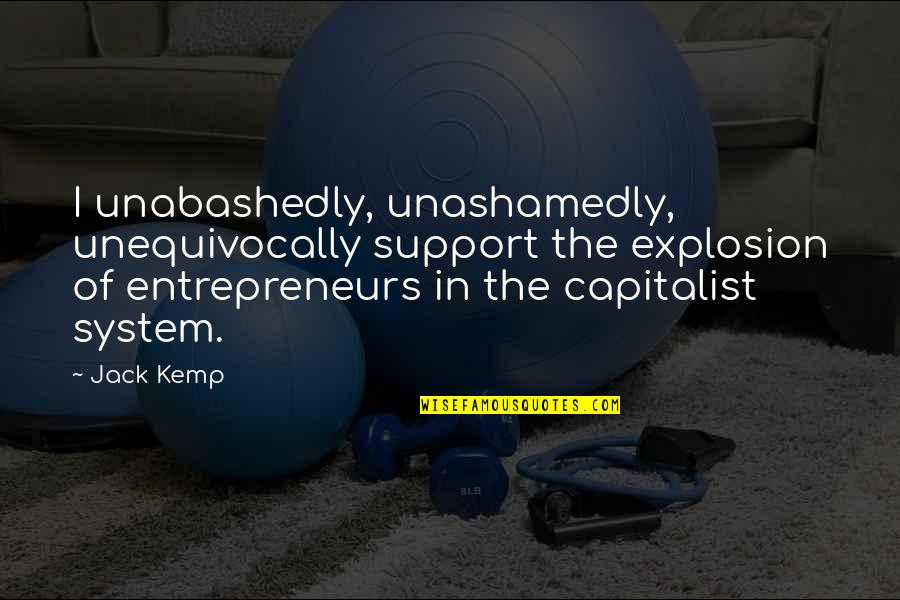 Kostricka Quotes By Jack Kemp: I unabashedly, unashamedly, unequivocally support the explosion of Kostricka Quotes By Jack Kemp: I unabashedly, unashamedly, unequivocally support the explosion of