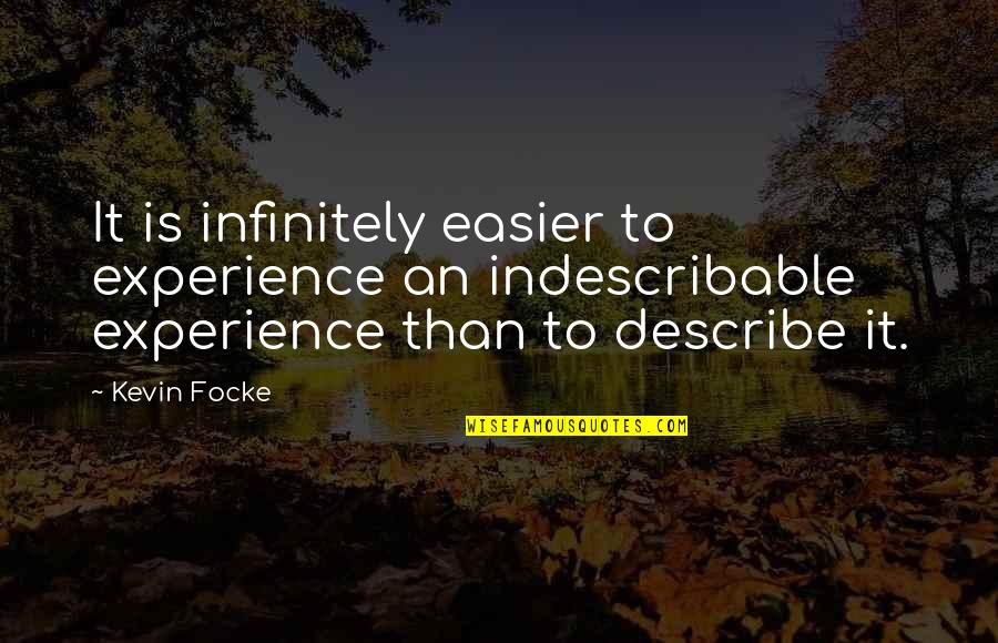 Kostricka Quotes By Kevin Focke: It is infinitely easier to experience an indescribable Kostricka Quotes By Kevin Focke: It is infinitely easier to experience an indescribable