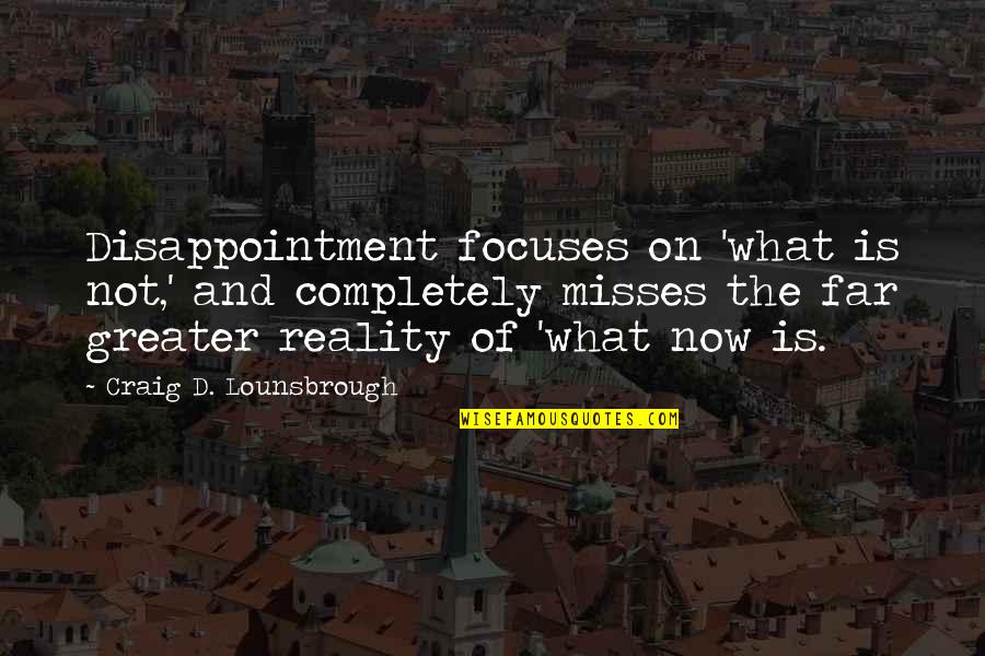 Kostrzewa Sina Quotes By Craig D. Lounsbrough: Disappointment focuses on 'what is not,' and completely Kostrzewa Sina Quotes By Craig D. Lounsbrough: Disappointment focuses on 'what is not,' and completely