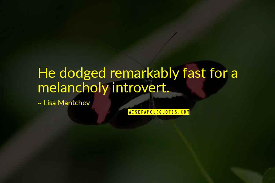 Kostumer Quotes By Lisa Mantchev: He dodged remarkably fast for a melancholy introvert. Kostumer Quotes By Lisa Mantchev: He dodged remarkably fast for a melancholy introvert.