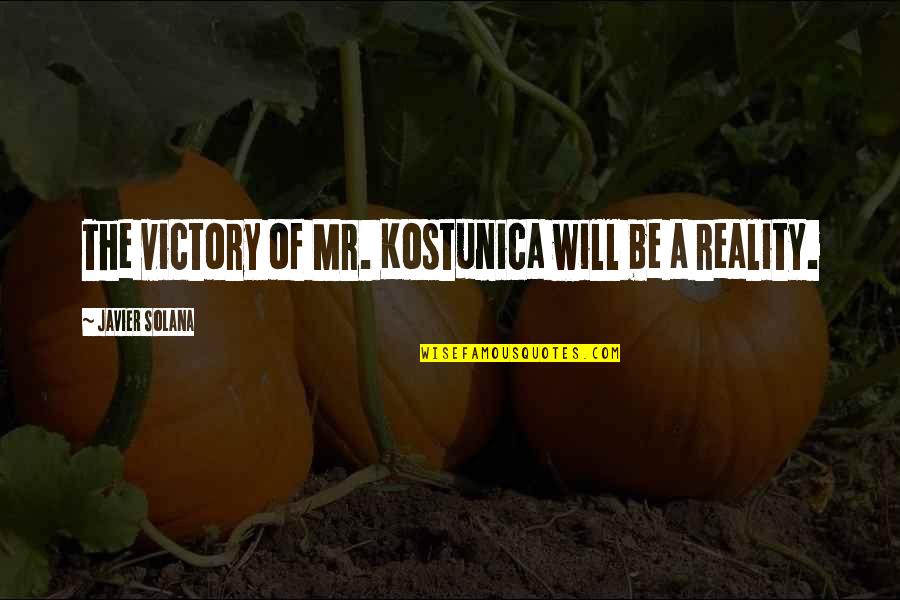 Kostunica Quotes By Javier Solana: The victory of Mr. Kostunica will be a