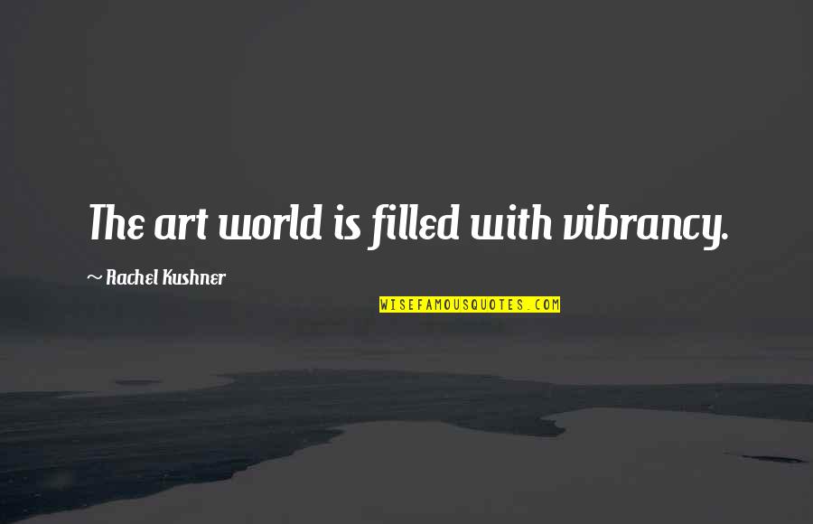 Kostunica Vojislav Quotes By Rachel Kushner: The art world is filled with vibrancy.