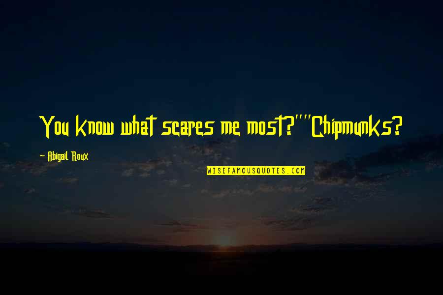 Kostya Novoselov Quotes By Abigail Roux: You know what scares me most?""Chipmunks? Kostya Novoselov Quotes By Abigail Roux: You know what scares me most?""Chipmunks?