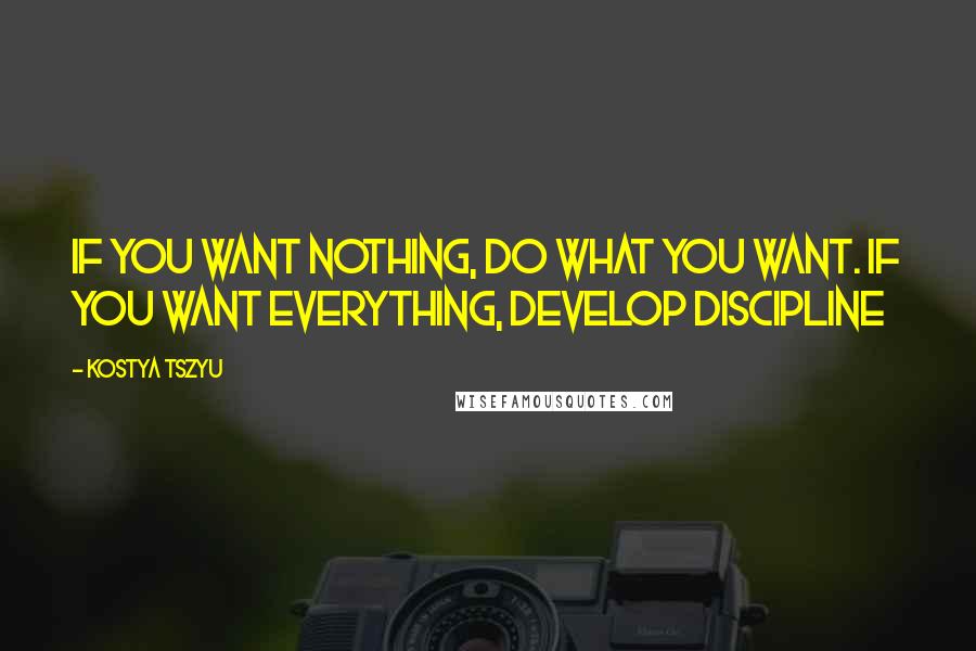 Kostya Tszyu quotes: If you want nothing, do what you want. If you want everything, develop discipline