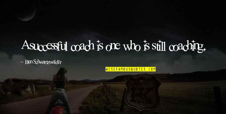 Kostyack Broadview Quotes By Ben Schwartzwalder: A successful coach is one who is still Kostyack Broadview Quotes By Ben Schwartzwalder: A successful coach is one who is still