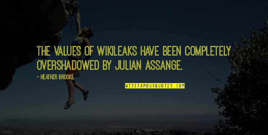 Kostyack Broadview Quotes By Heather Brooke: The values of WikiLeaks have been completely overshadowed