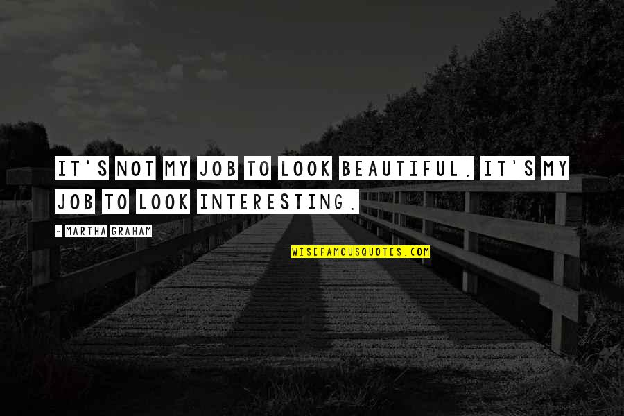 Kostylevite Quotes By Martha Graham: It's not my job to look beautiful. It's
