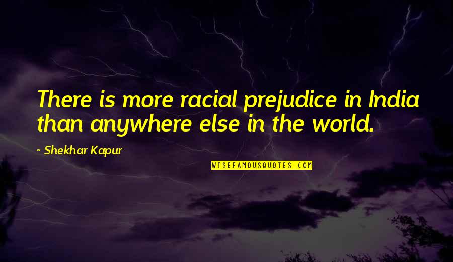Kosuga Hawaii Quotes By Shekhar Kapur: There is more racial prejudice in India than