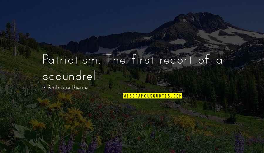 Kosuke Hagino Quotes By Ambrose Bierce: Patriotism: The first resort of a scoundrel. Kosuke Hagino Quotes By Ambrose Bierce: Patriotism: The first resort of a scoundrel.