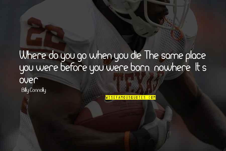 Kosuke Maumelle Quotes By Billy Connolly: Where do you go when you die? The Kosuke Maumelle Quotes By Billy Connolly: Where do you go when you die? The