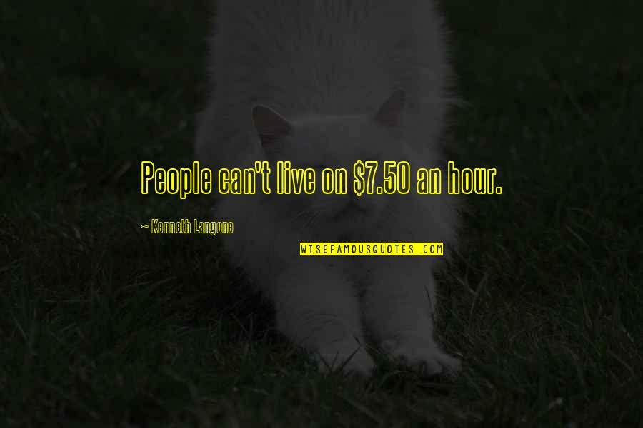 Kosuke Maumelle Quotes By Kenneth Langone: People can't live on $7.50 an hour. Kosuke Maumelle Quotes By Kenneth Langone: People can't live on $7.50 an hour.