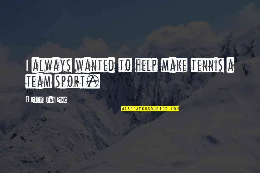 Kosygin Soviet Quotes By Billie Jean King: I always wanted to help make tennis a Kosygin Soviet Quotes By Billie Jean King: I always wanted to help make tennis a