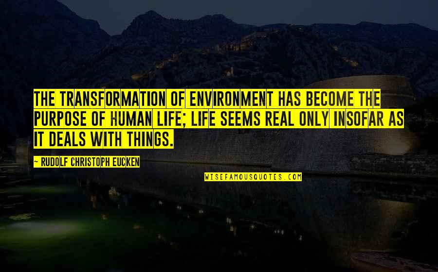 Kosygin Soviet Quotes By Rudolf Christoph Eucken: The transformation of environment has become the purpose Kosygin Soviet Quotes By Rudolf Christoph Eucken: The transformation of environment has become the purpose