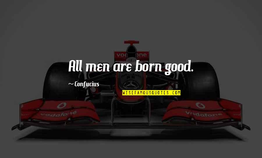 Koszmarny Quotes By Confucius: All men are born good. Koszmarny Quotes By Confucius: All men are born good.