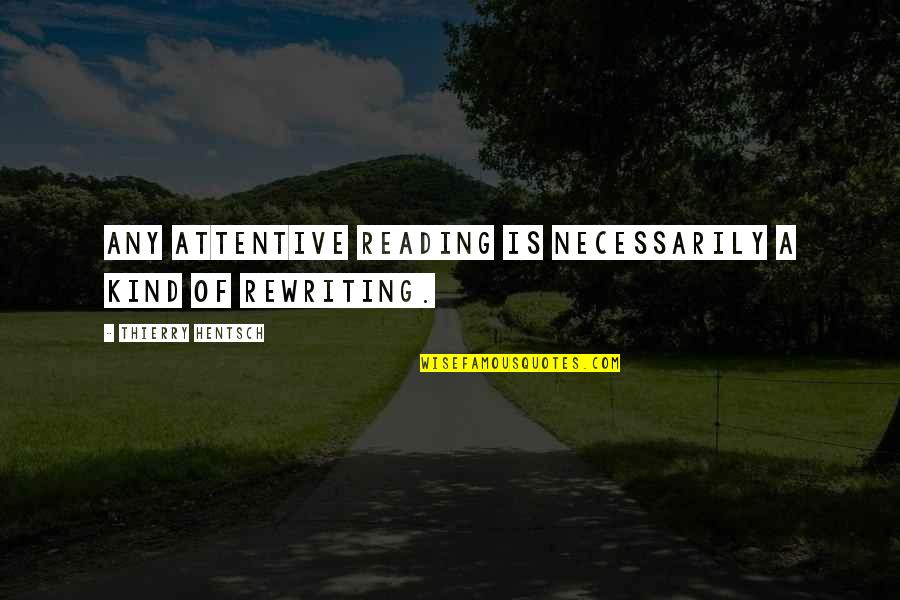 Koszmarny Quotes By Thierry Hentsch: Any attentive reading is necessarily a kind of Koszmarny Quotes By Thierry Hentsch: Any attentive reading is necessarily a kind of