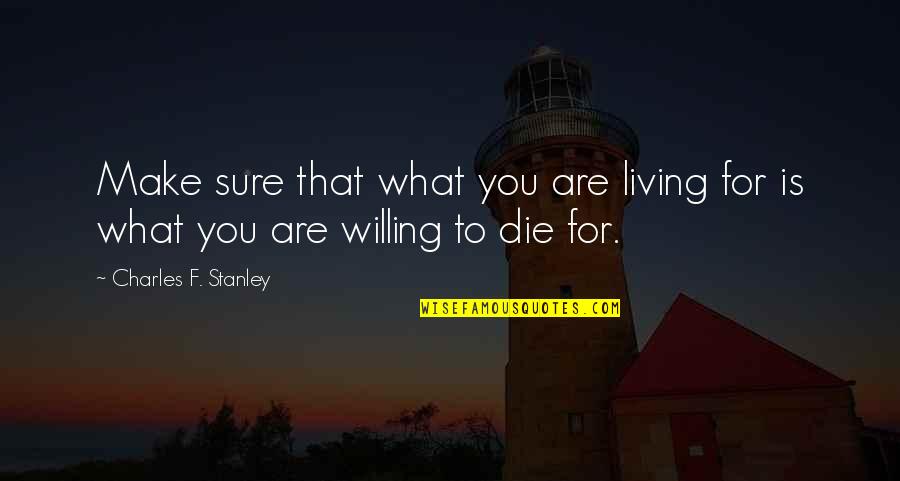 Kosztin Quotes By Charles F. Stanley: Make sure that what you are living for Kosztin Quotes By Charles F. Stanley: Make sure that what you are living for