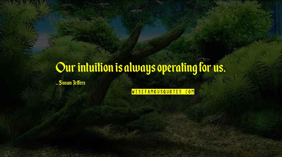 Kosztin Quotes By Susan Jeffers: Our intuition is always operating for us. Kosztin Quotes By Susan Jeffers: Our intuition is always operating for us.