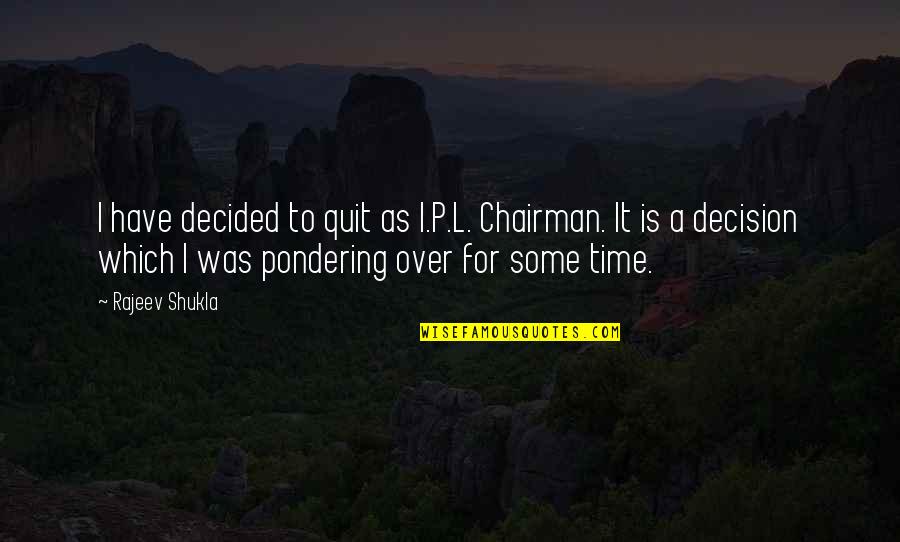 Koszula Nocna Quotes By Rajeev Shukla: I have decided to quit as I.P.L. Chairman.