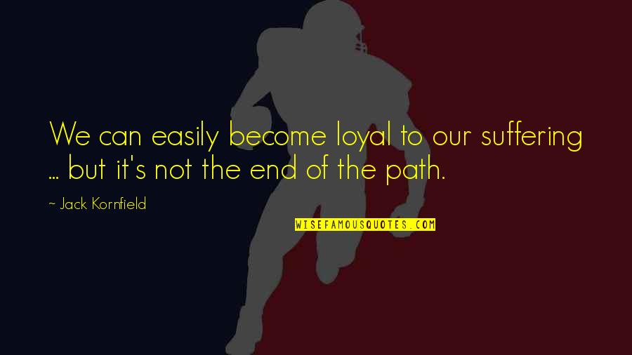 Kota Factory Quotes By Jack Kornfield: We can easily become loyal to our suffering