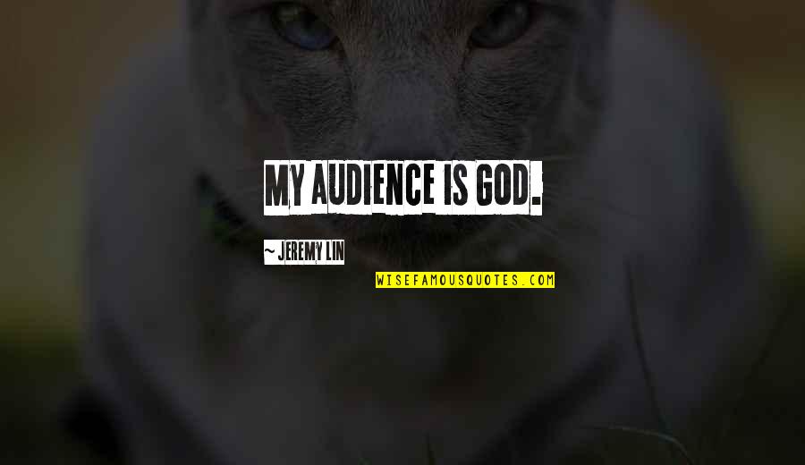 Kotai Grill Quotes By Jeremy Lin: My audience is God.
