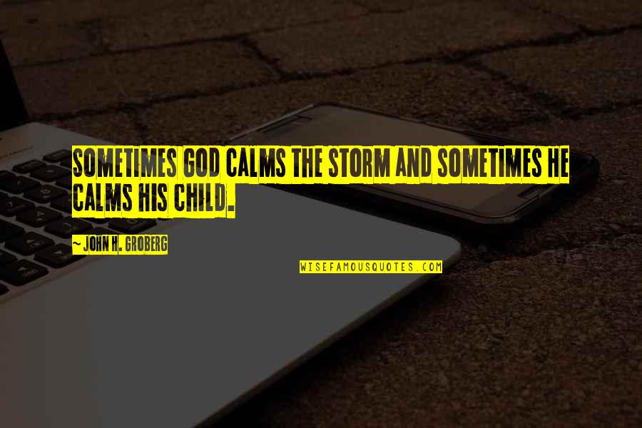 Kotai Grill Quotes By John H. Groberg: Sometimes God calms the storm and sometimes He