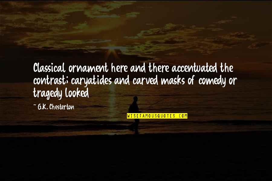 Kotai Miyar Quotes By G.K. Chesterton: Classical ornament here and there accentuated the contrast;
