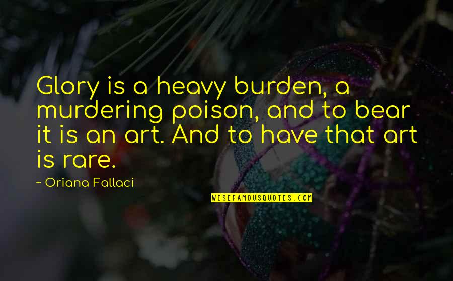 Kotak Quotes By Oriana Fallaci: Glory is a heavy burden, a murdering poison,