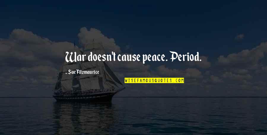 Kotake Shokai Quotes By Sue Fitzmaurice: War doesn't cause peace. Period.