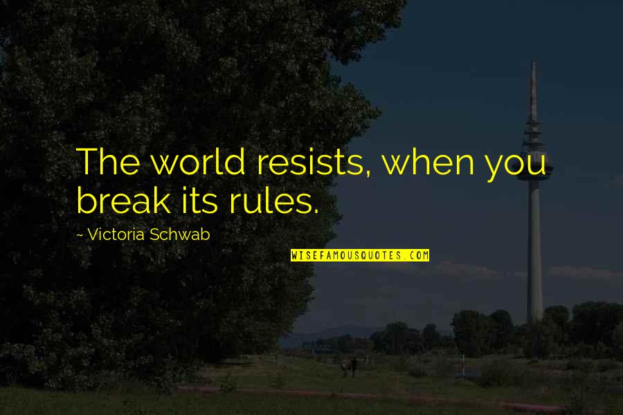 Kotake Shokai Quotes By Victoria Schwab: The world resists, when you break its rules.