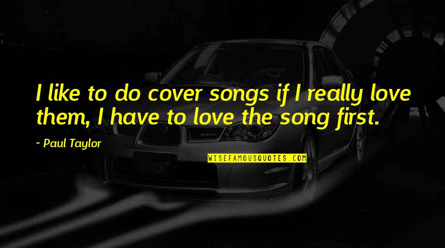 Kotaki Kyodai Quotes By Paul Taylor: I like to do cover songs if I