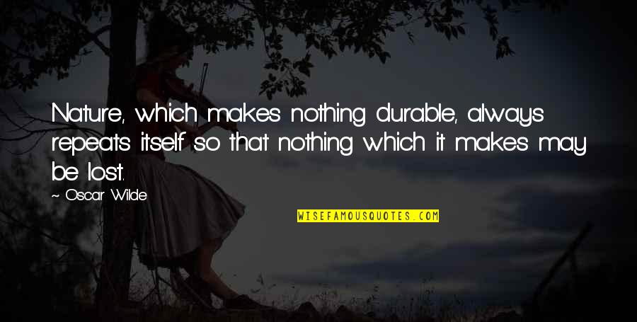 Kotaku Pu Quotes By Oscar Wilde: Nature, which makes nothing durable, always repeats itself