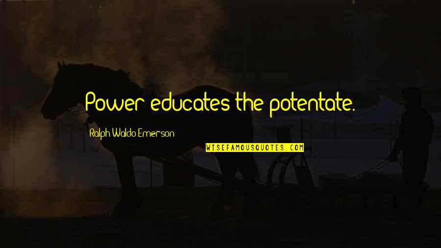 Kotaku Quotes By Ralph Waldo Emerson: Power educates the potentate. Kotaku Quotes By Ralph Waldo Emerson: Power educates the potentate.
