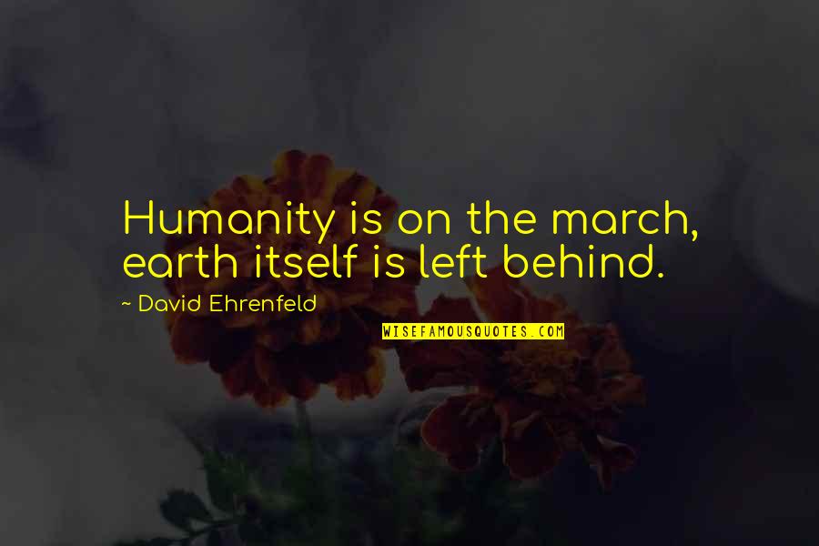 Kotalama Quotes By David Ehrenfeld: Humanity is on the march, earth itself is