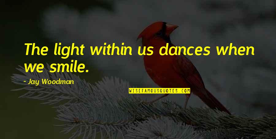 Kotani Nobuko Quotes By Jay Woodman: The light within us dances when we smile.