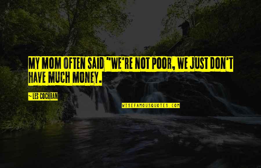 Kotani Nobuko Quotes By Les Cochran: My mom often said "We're not poor, we