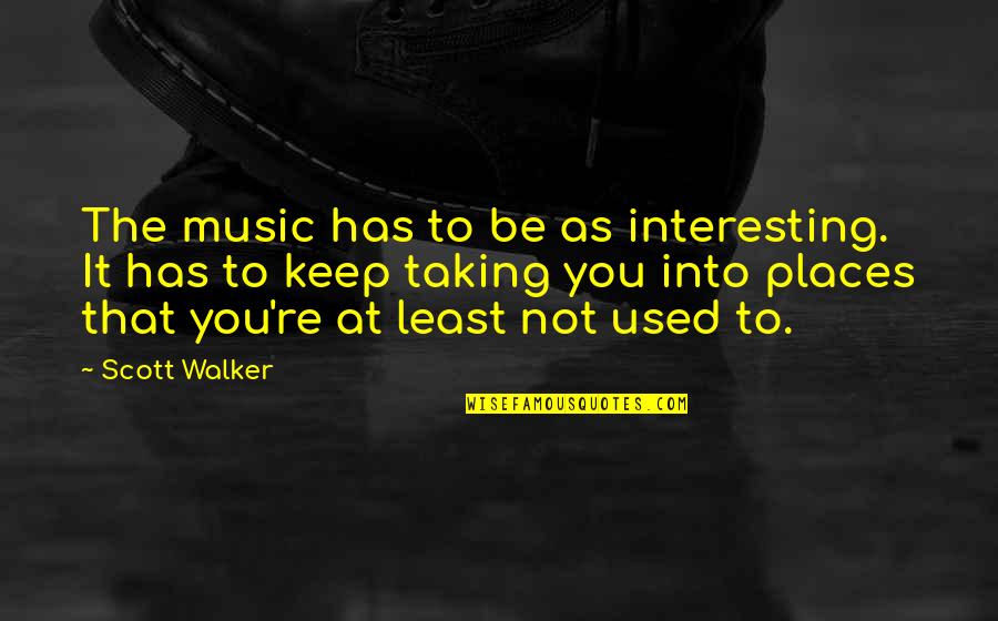 Kotaraka Quotes By Scott Walker: The music has to be as interesting. It