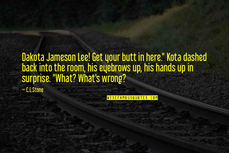 Kota's Quotes By C.L.Stone: Dakota Jameson Lee! Get your butt in here."