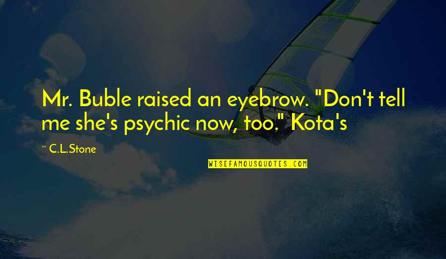 Kota's Quotes By C.L.Stone: Mr. Buble raised an eyebrow. "Don't tell me