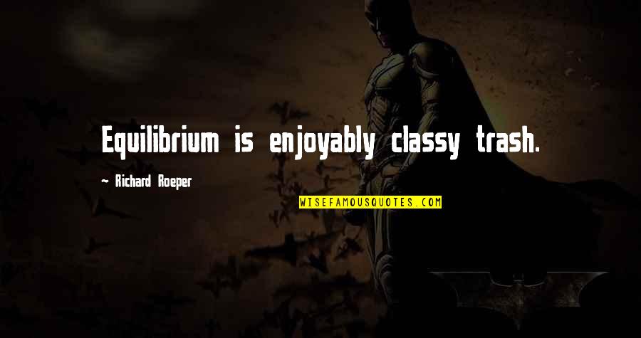Kotasas Quotes By Richard Roeper: Equilibrium is enjoyably classy trash.