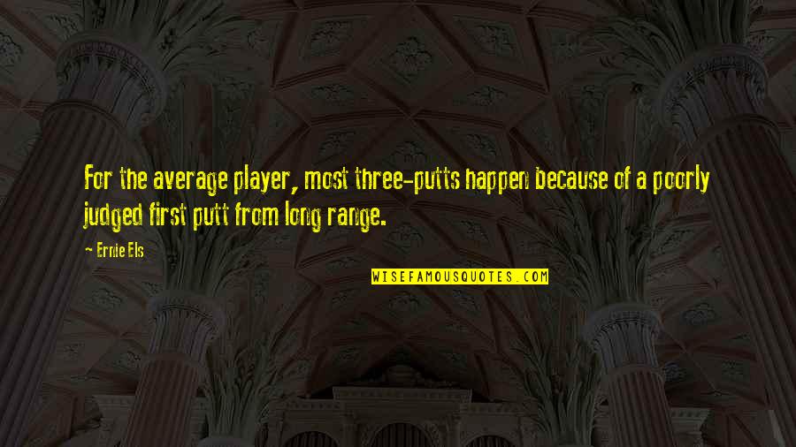 Kotaska Excavating Quotes By Ernie Els: For the average player, most three-putts happen because