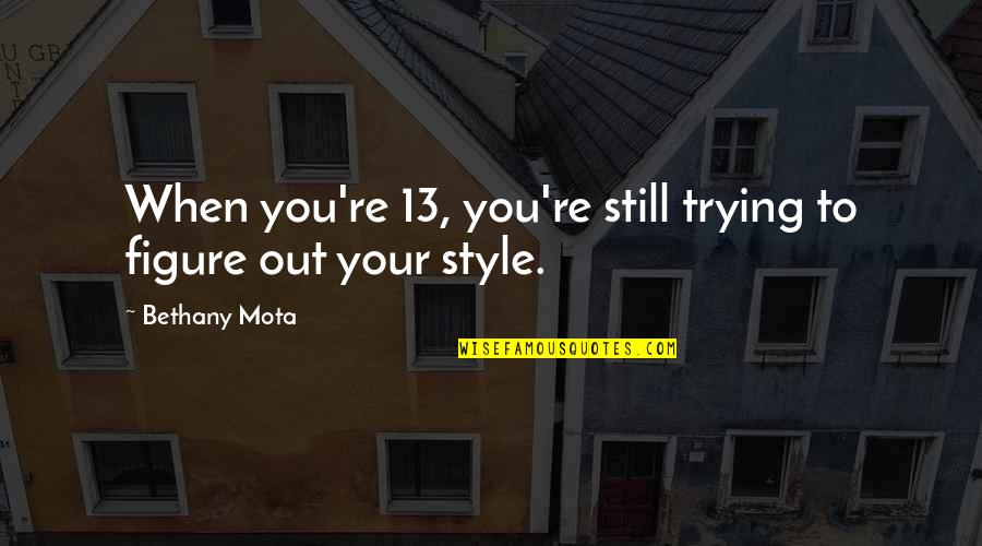 Kotauit Quotes By Bethany Mota: When you're 13, you're still trying to figure
