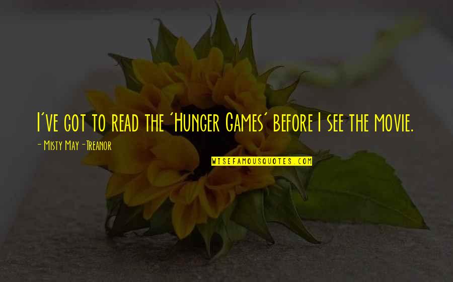 Kotauit Quotes By Misty May-Treanor: I've got to read the 'Hunger Games' before Kotauit Quotes By Misty May-Treanor: I've got to read the 'Hunger Games' before
