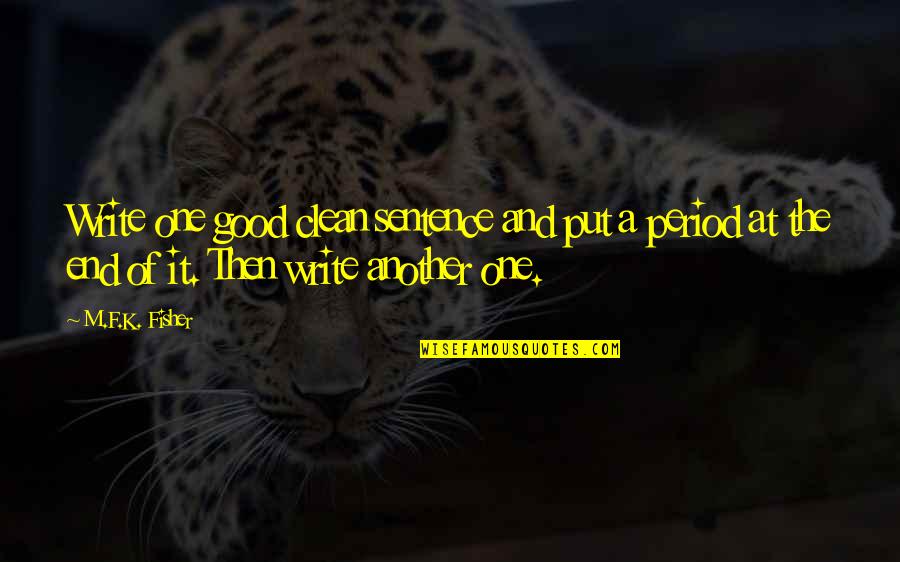 Koteks Surcin Quotes By M.F.K. Fisher: Write one good clean sentence and put a