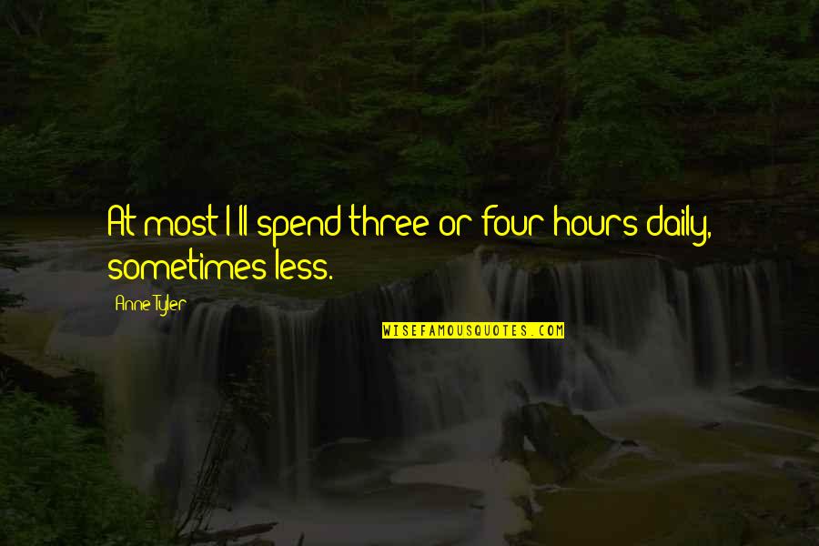 Kotelawala Quotes By Anne Tyler: At most I'll spend three or four hours